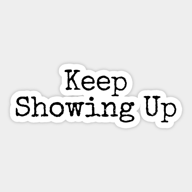 Keep Showing Up - Motivational and Inspiring Work Quotes Sticker by BloomingDiaries